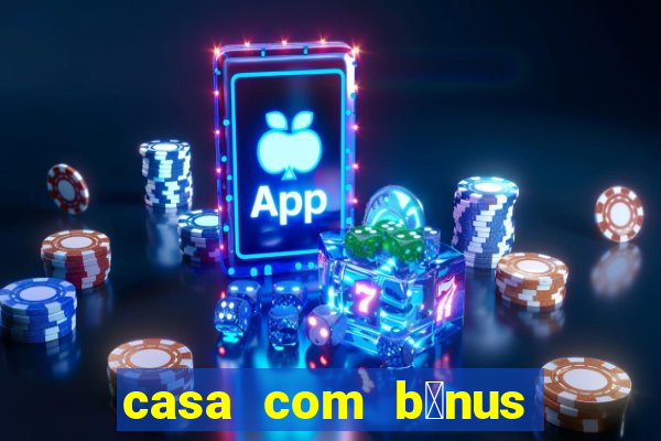 casa com b么nus de cadastro