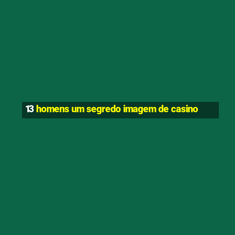 13 homens um segredo imagem de casino