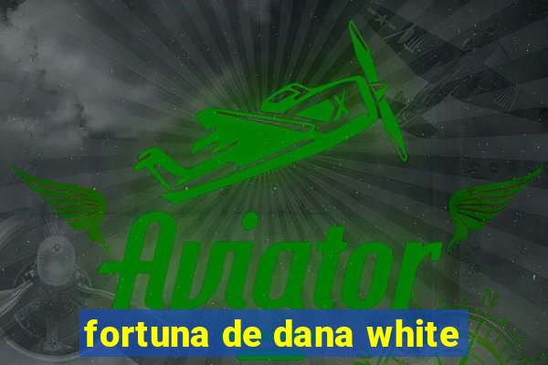 fortuna de dana white