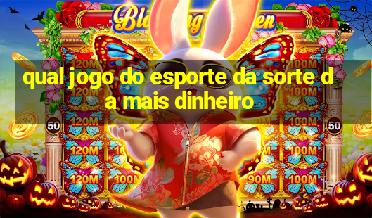 qual jogo do esporte da sorte da mais dinheiro