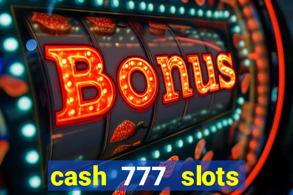 cash 777 slots paga mesmo