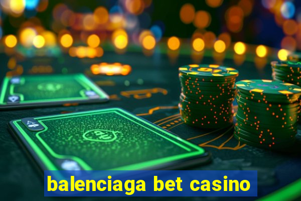 balenciaga bet casino