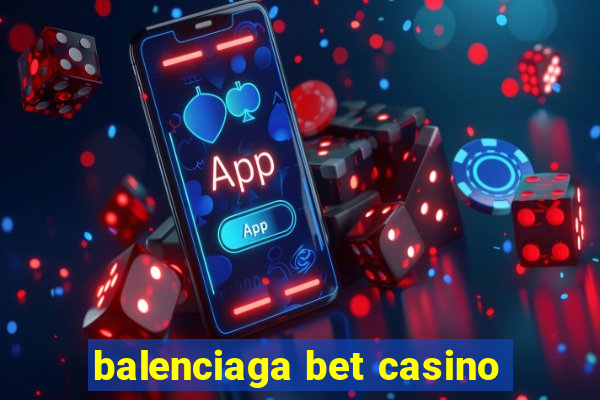 balenciaga bet casino