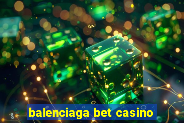 balenciaga bet casino