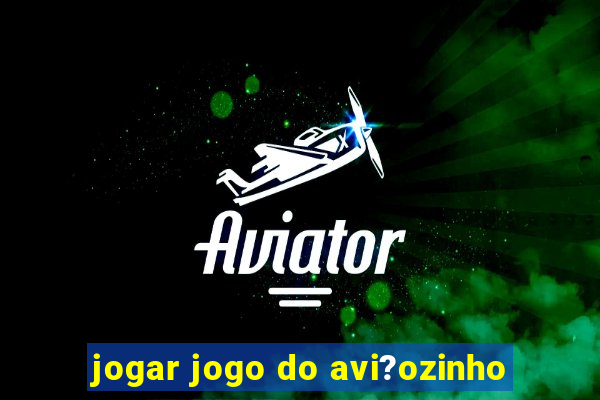 jogar jogo do avi?ozinho