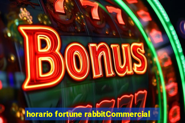 horario fortune rabbitCommercial