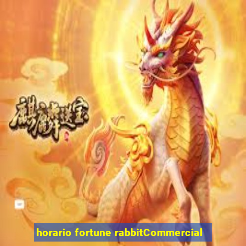 horario fortune rabbitCommercial