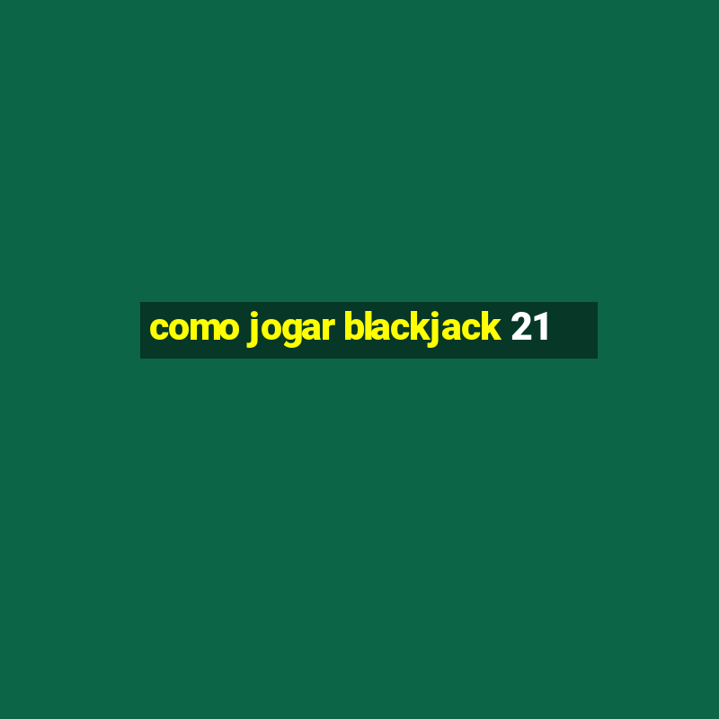 como jogar blackjack 21