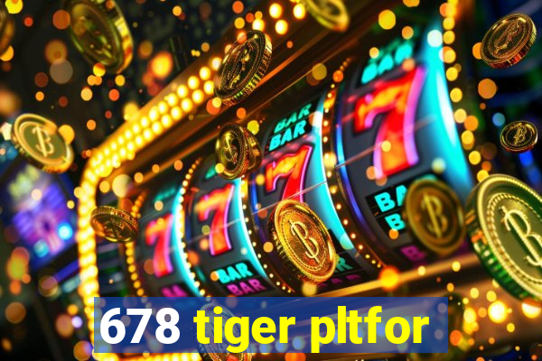 678 tiger pltfor