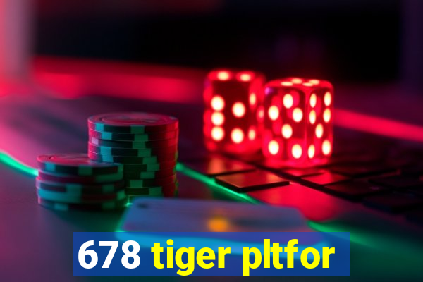 678 tiger pltfor