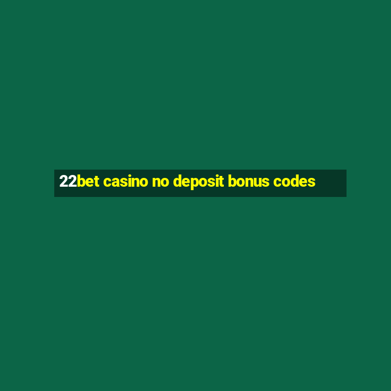 22bet casino no deposit bonus codes