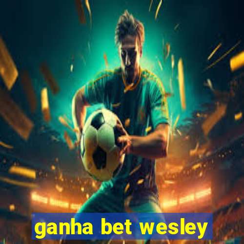 ganha bet wesley