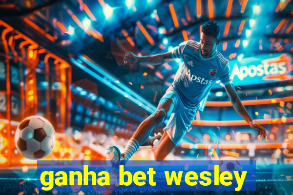 ganha bet wesley