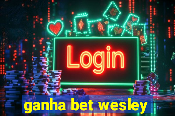 ganha bet wesley