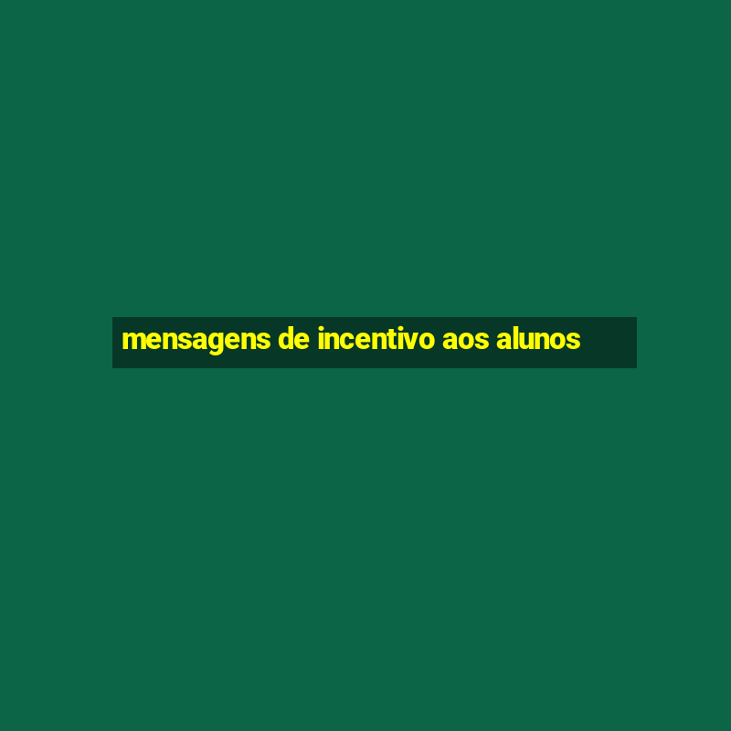 mensagens de incentivo aos alunos