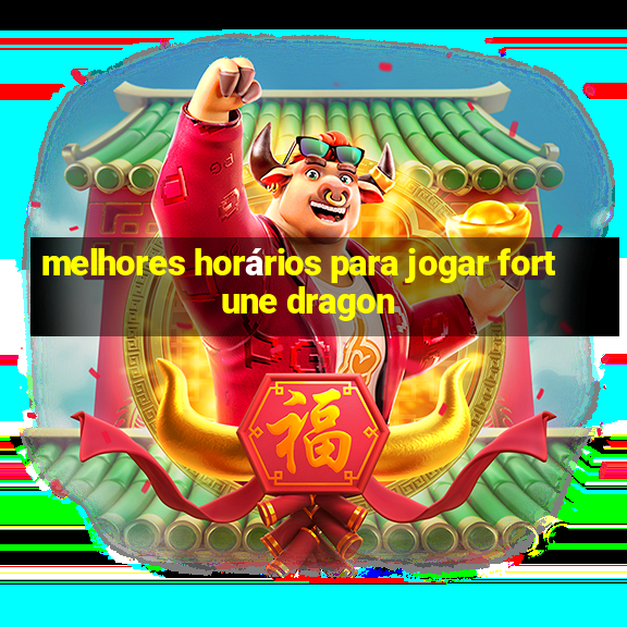 melhores horários para jogar fortune dragon