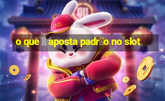 o que 茅 aposta padr茫o no slot