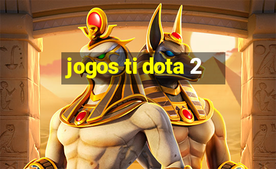 jogos ti dota 2