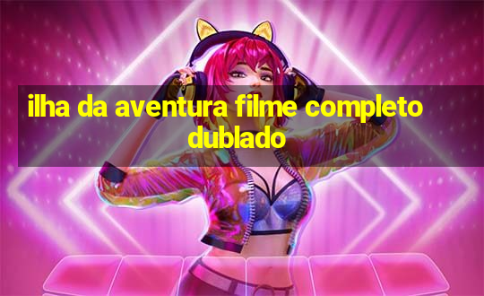 ilha da aventura filme completo dublado