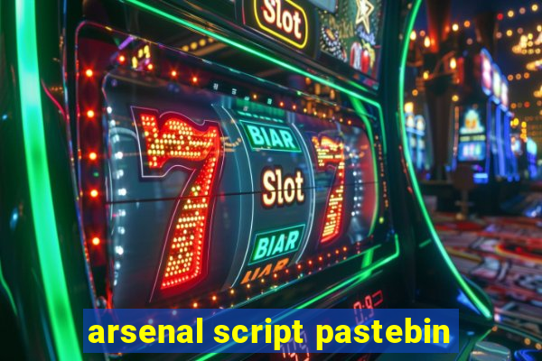 arsenal script pastebin