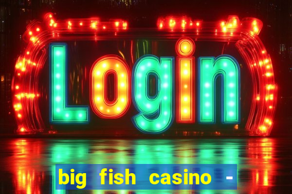 big fish casino - social slots