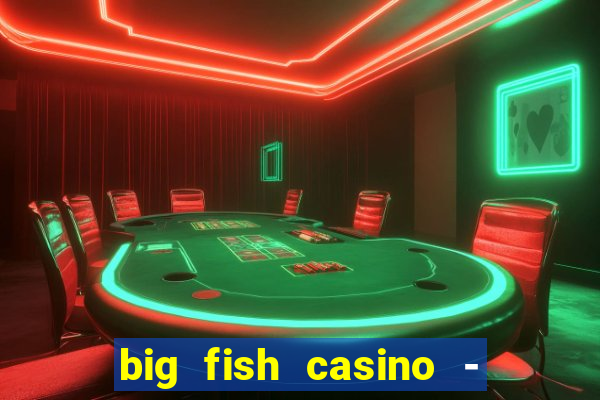 big fish casino - social slots