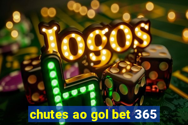 chutes ao gol bet 365