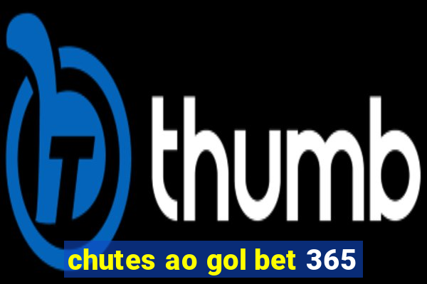 chutes ao gol bet 365