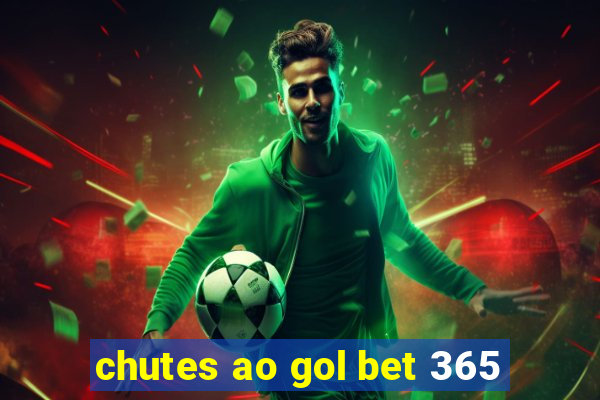 chutes ao gol bet 365