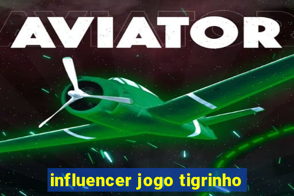 influencer jogo tigrinho