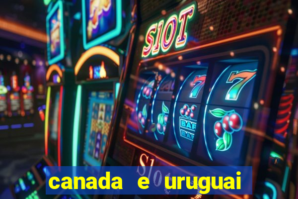 canada e uruguai onde assistir