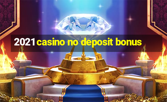 2021 casino no deposit bonus