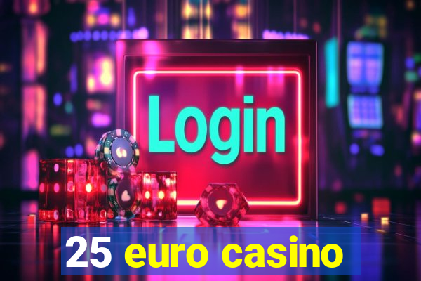 25 euro casino