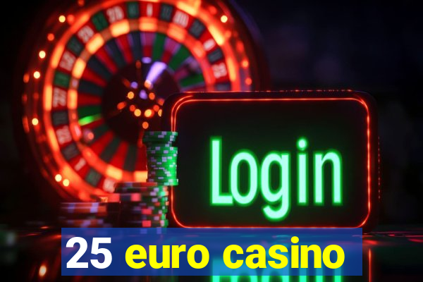 25 euro casino