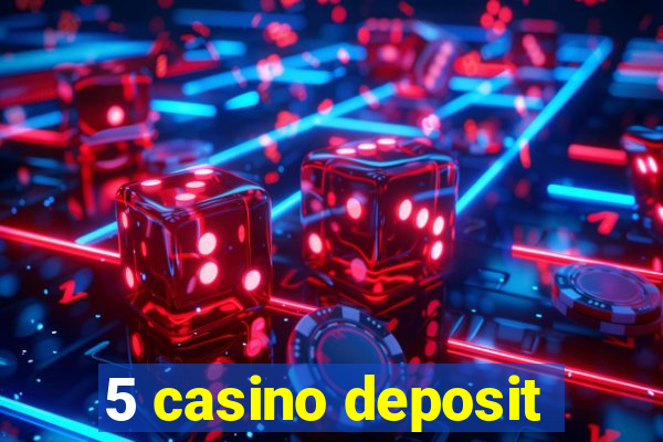 5 casino deposit