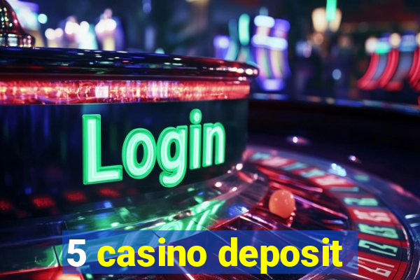 5 casino deposit