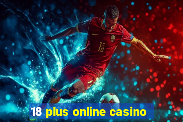 18 plus online casino