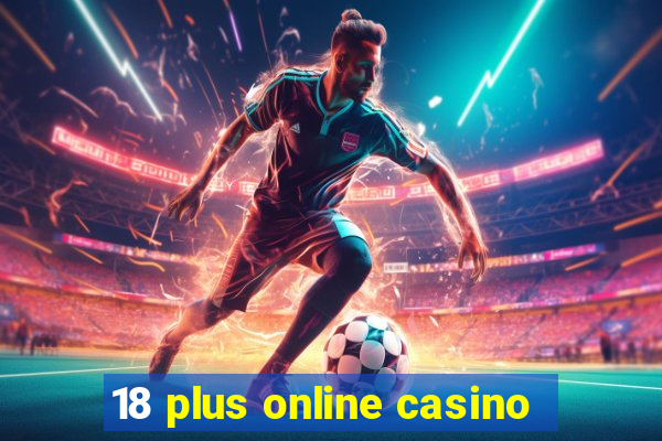 18 plus online casino