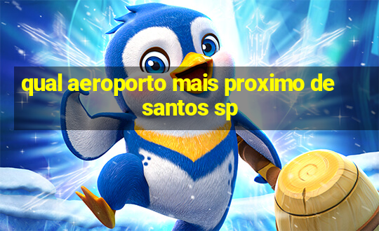 qual aeroporto mais proximo de santos sp