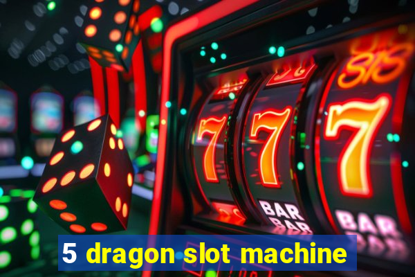 5 dragon slot machine