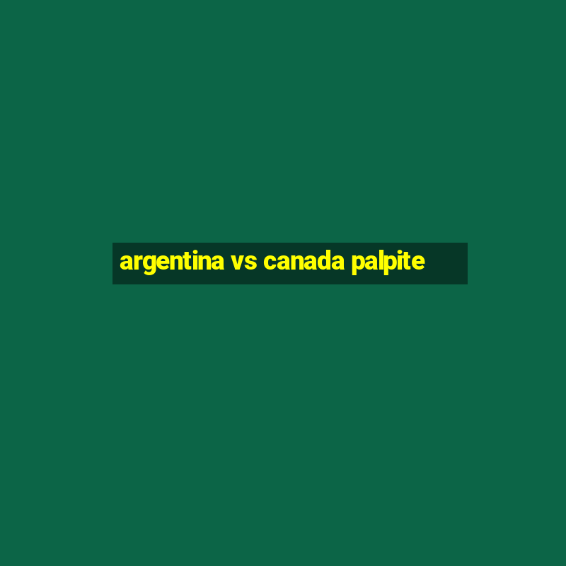 argentina vs canada palpite