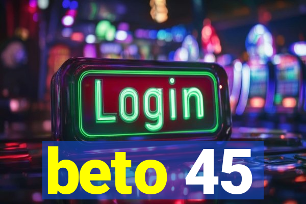 beto 45