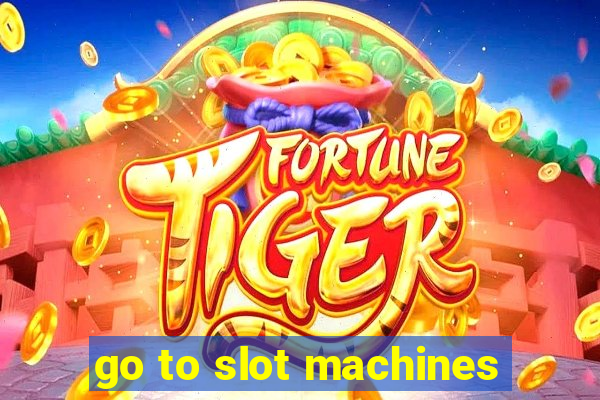 go to slot machines