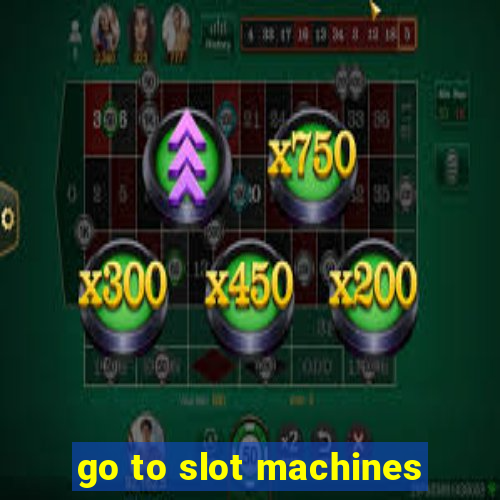 go to slot machines