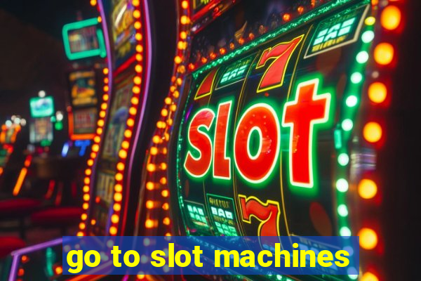 go to slot machines