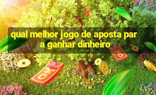 qual melhor jogo de aposta para ganhar dinheiro