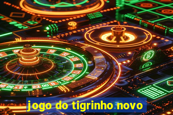 jogo do tigrinho novo