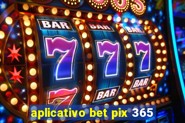 aplicativo bet pix 365