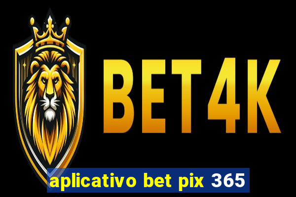 aplicativo bet pix 365