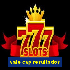 vale cap resultados